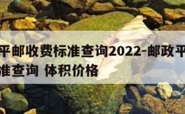 邮政平邮收费标准查询2022-邮政平邮收费标准查询 体积价格